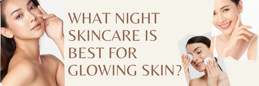 What Night Skincare Is Best For Glowing Skin?