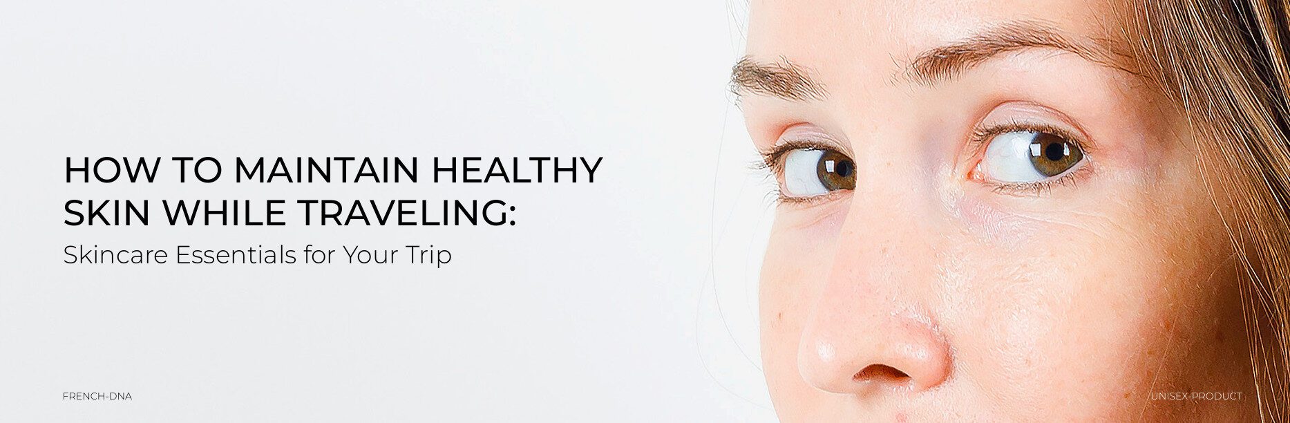 How to Maintain Healthy Skin While Traveling