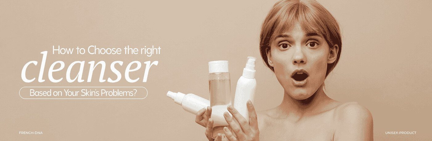 How to Choose the Right Cleanser Based on Your Skin’s Problems-1