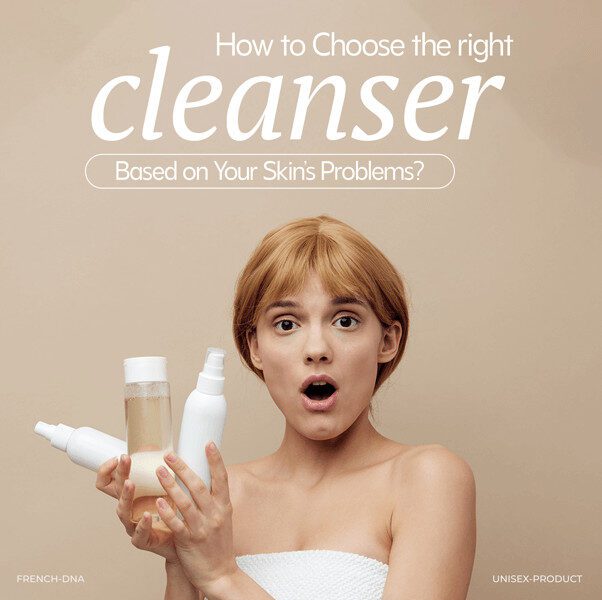 How to Choose the Right Cleanser Based on Your Skin’s Problems