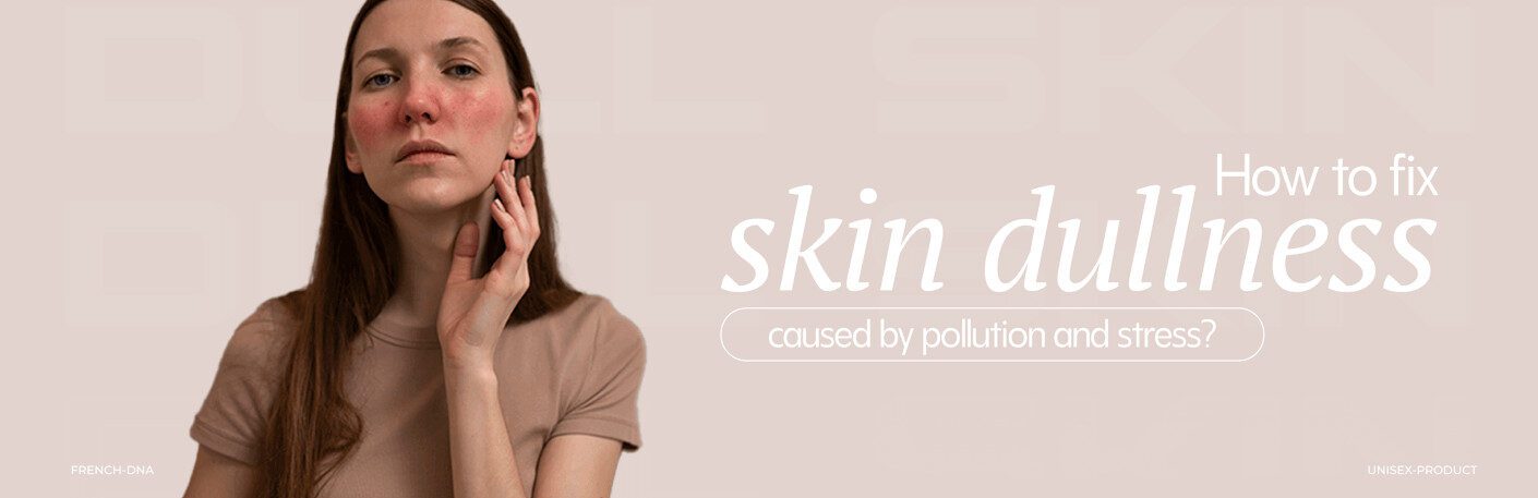 How to Fix Skin Dullness Caused by Pollution