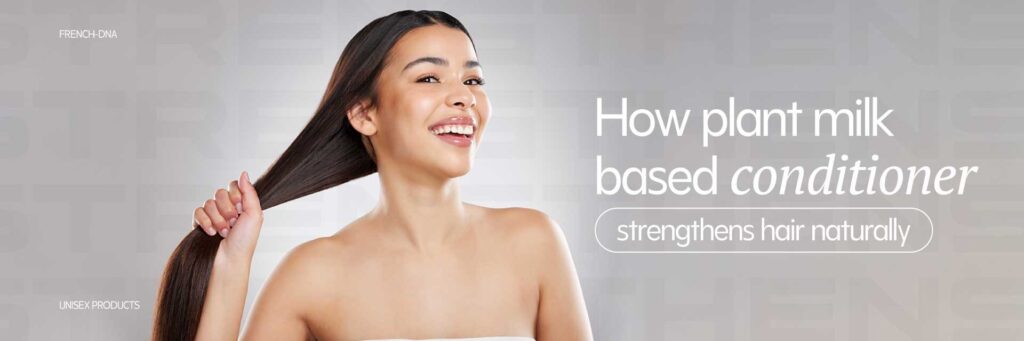 How Plant Milk Based Conditioner Strengthens Hair Naturally