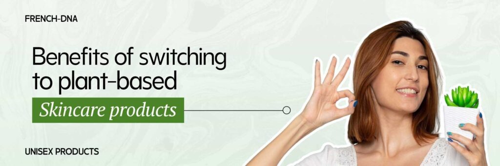 Benefits of Switching to Plant-Based Skincare Products