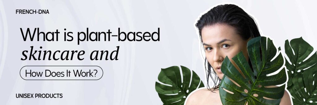 What Is Plant-Based Skincare and How Does It Work